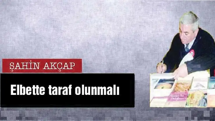 Elbette taraf olunmalı