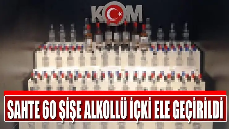 Sahte 60 şişe alkollü içki ele geçirildi