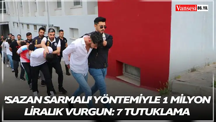 'Sazan sarmalı' yöntemiyle 1 milyon liralık vurgun: 7 tutuklama