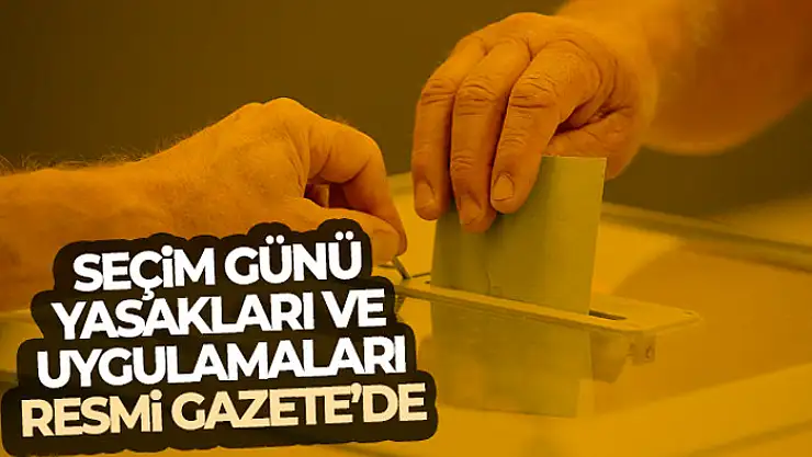 Seçim günü yasakları ve uygulamaları Resmi Gazete'de