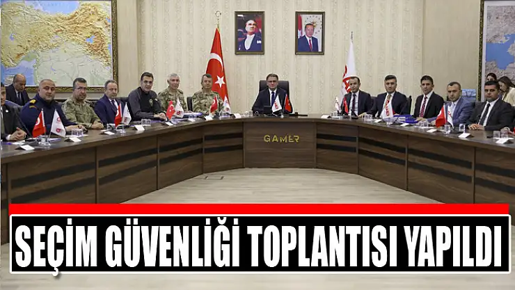 Seçim güvenliği toplantısı yapıldı