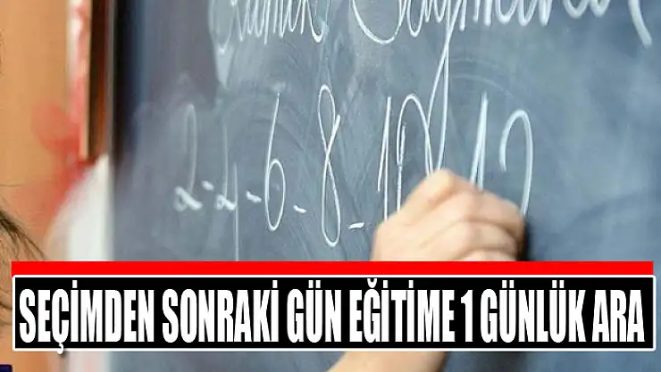 Seçimden sonraki gün eğitime 1 günlük ara