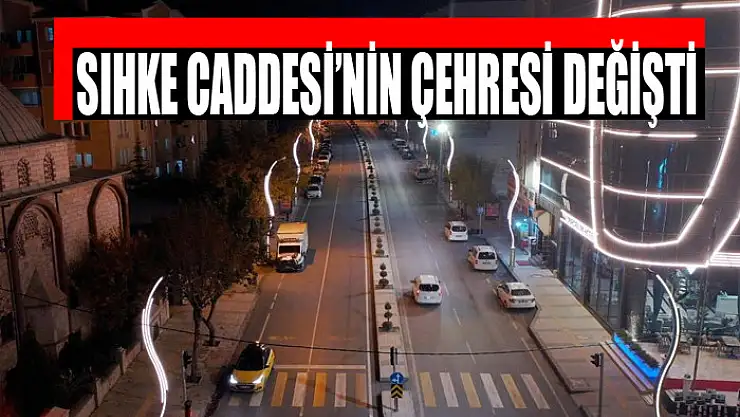 SIHKE CADDESİ'NİN ÇEHRESİ DEĞİŞTİ