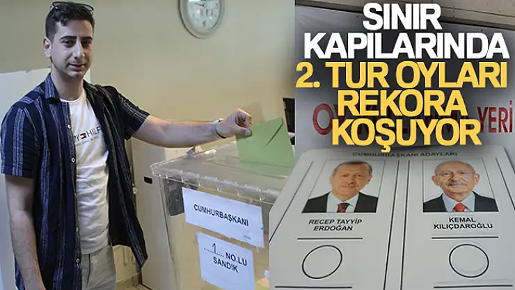 Sınır kapılarında 2. tur oyları rekora koşuyor