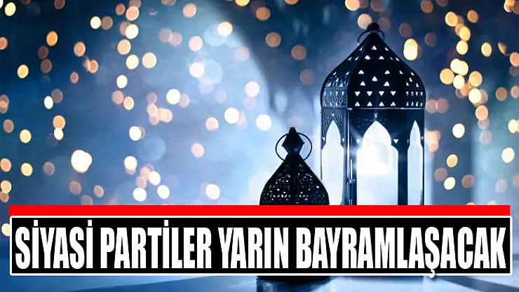 Siyasi partiler yarın bayramlaşacak