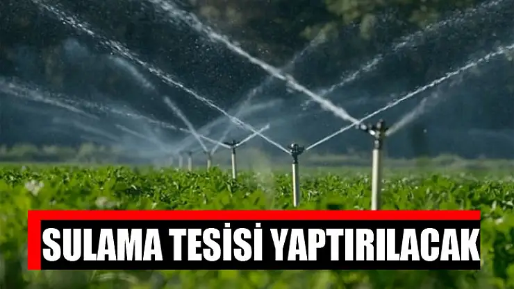 Sulama tesisi yaptırılacak