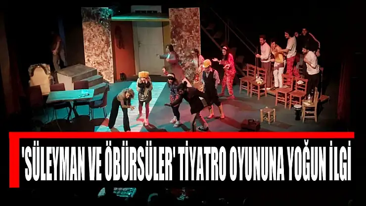 'SÜLEYMAN VE ÖBÜRSÜLER' TİYATRO OYUNUNA YOĞUN İLGİ