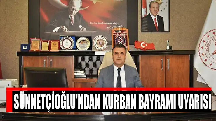 Sünnetçioğlu'ndan Kurban Bayramı uyarısı