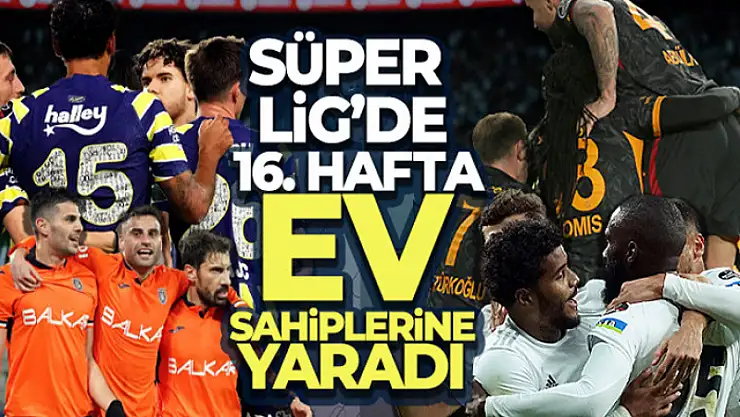 Süper Lig'de 16. hafta ev sahiplerine yaradı