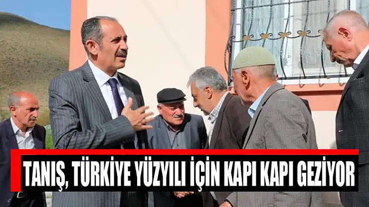 Tanış, Türkiye Yüzyılı için kapı kapı geziyor