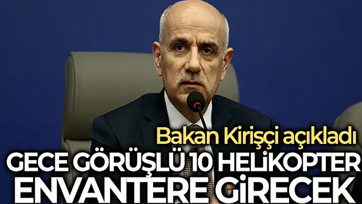 Tarım ve Orman Bakanı Kirişci: 4 Temmuz'da gece görüşlü 10 helikopteri envanterimize katmış olacağız