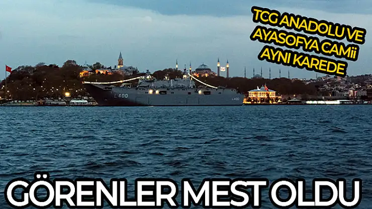 TCG Anadolu ile Ayasofya Camii'nin aynı karedeki manzarası mest etti
