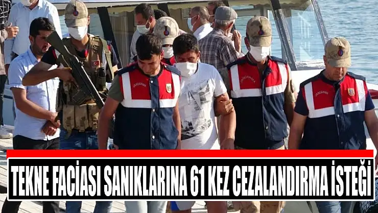 Tekne faciası sanıklarına 61 kez cezalandırma isteği