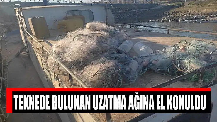 Teknede bulunan uzatma ağına el konuldu