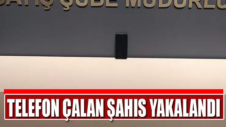 Telefon çalan şahıs yakalandı