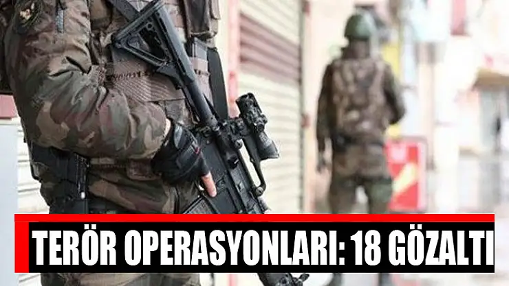 Terör operasyonları: 18 gözaltı