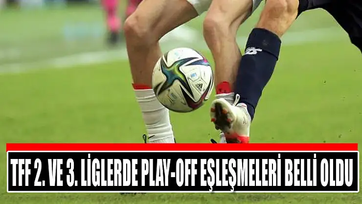 TFF 2. ve 3. Liglerde play-off eşleşmeleri belli oldu
