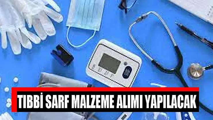 Tıbbi sarf malzeme alımı yapılacak