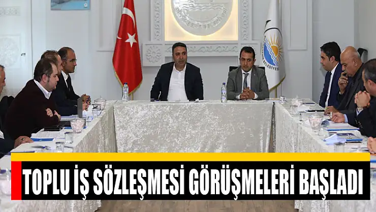 TOPLU İŞ SÖZLEŞMESİ GÖRÜŞMELERİ BAŞLADI
