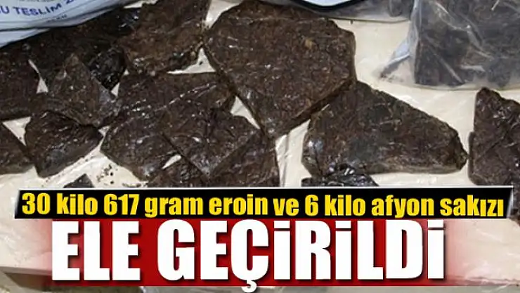 30 kilo 617 gram eroin ve 6 kilo afyon sakızı ele geçirildi