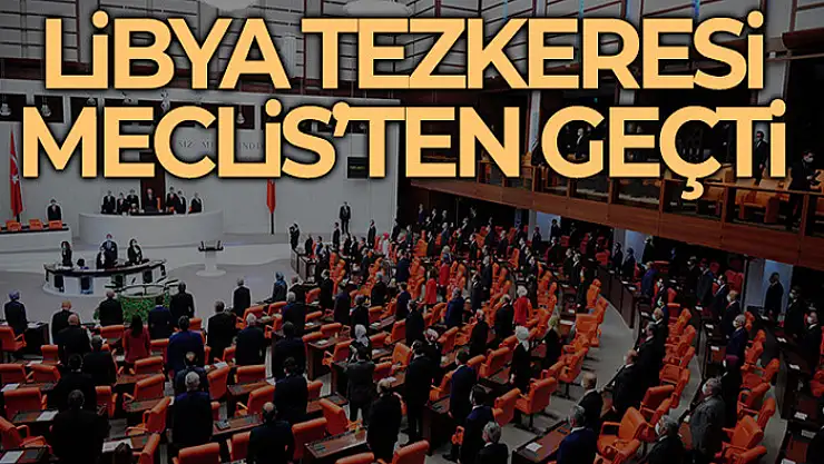 TSK unsurlarının Libya'da bulunmasına ilişkin tezkere TBMM'de kabul edildi