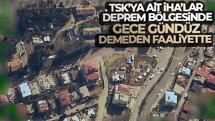 TSK'ya ait İHA'lar deprem bölgesinde gece gündüz demeden faaliyette
