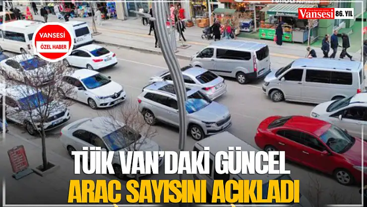 TÜİK Van'daki güncel araç sayısını açıkladı