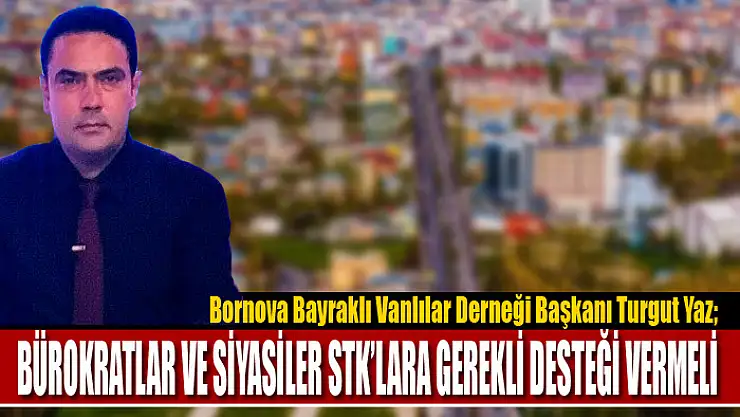 Turgut Yaz: Bürokratlar ve siyasiler STK'lara gerekli desteği vermeli