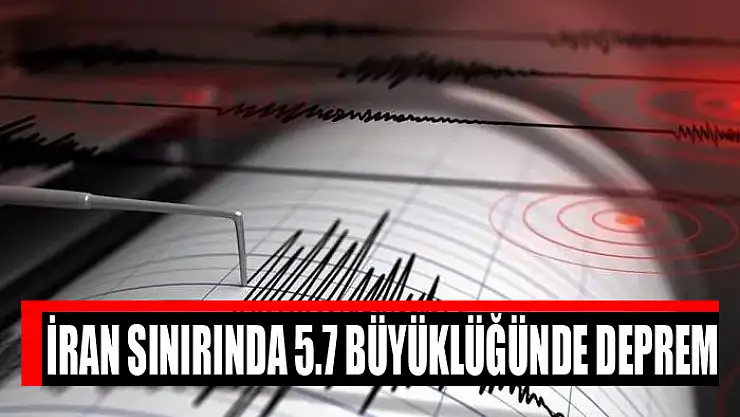 Türkiye-İran sınırında 5.7 büyüklüğünde deprem