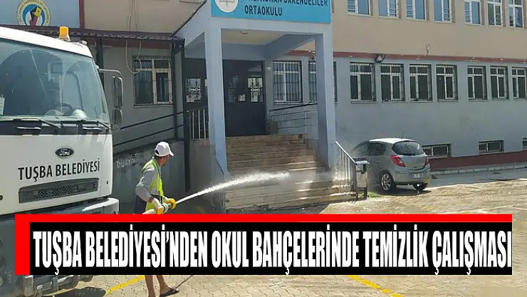 Tuşba Belediyesi'nden okul bahçelerinde temizlik çalışması