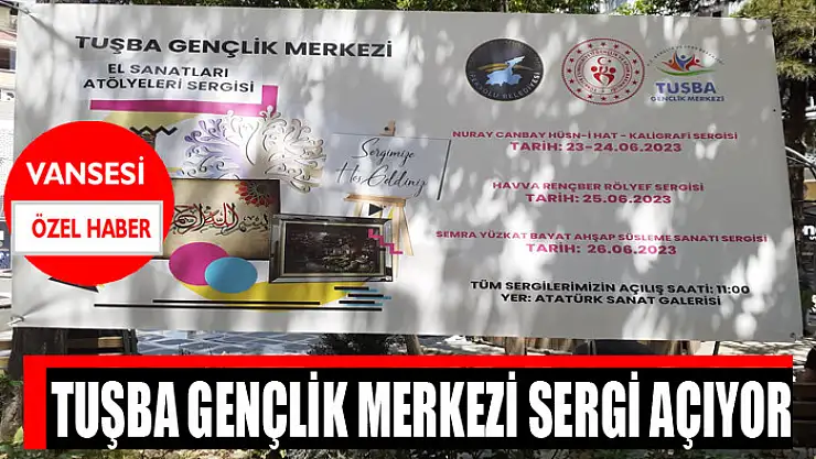 Tuşba Gençlik Merkezi Sergi açıyor