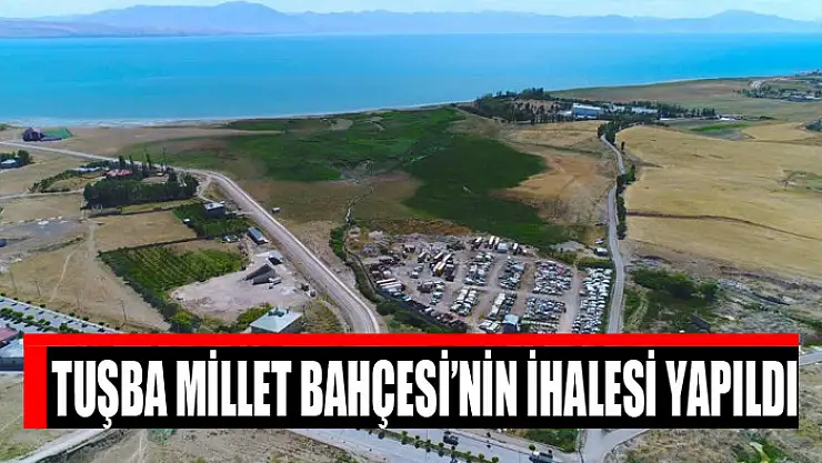 Tuşba Millet Bahçesi'nin ihalesi yapıldı