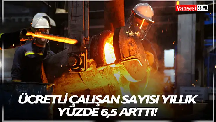 Ücretli çalışan sayısı yıllık yüzde 6,5 arttı