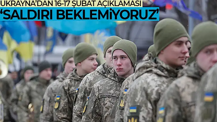 Ukrayna, Rusya'nın 16 ve 17 Şubat'ta saldırı düzenlemesini beklemiyor