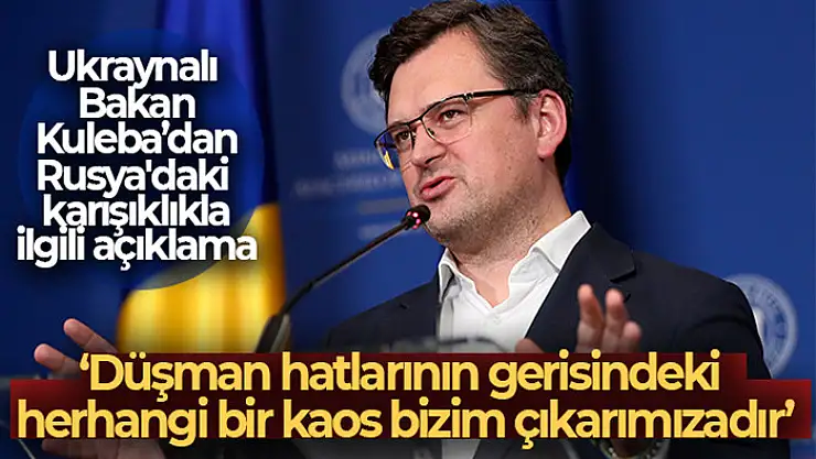 Ukraynalı Bakan Kuleba: 'Düşman hatlarının gerisindeki herhangi bir kaos bizim çıkarımızadır'