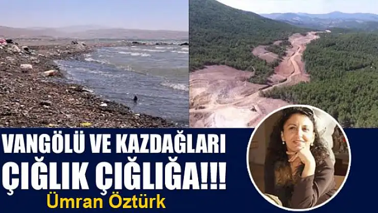 Vangölü ve Kazdağları Çığlık Çığlığa!!!