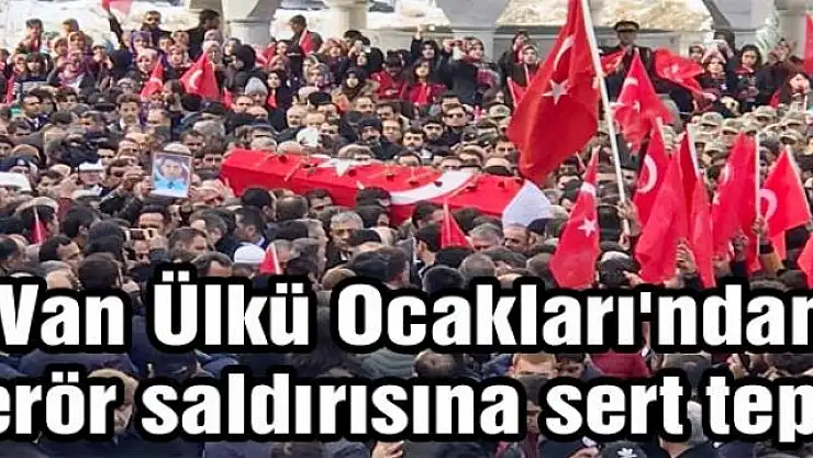 Van Ülkü Ocakları'ndan terör saldırısına sert tepki