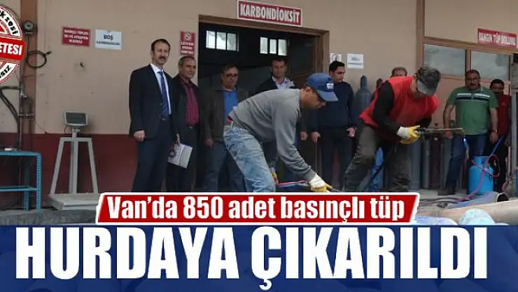 Van'da 850 adet basınçlı tüp hurdaya çıkarıldı