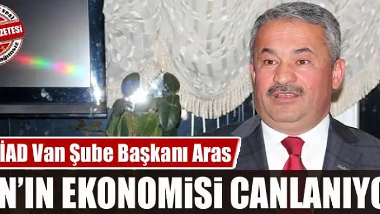 Aras: 'Van'ın ekonomisi canlanıyor'