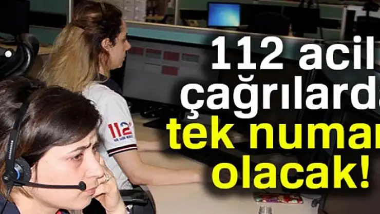 112 acil çağrılarda tek numara olacak
