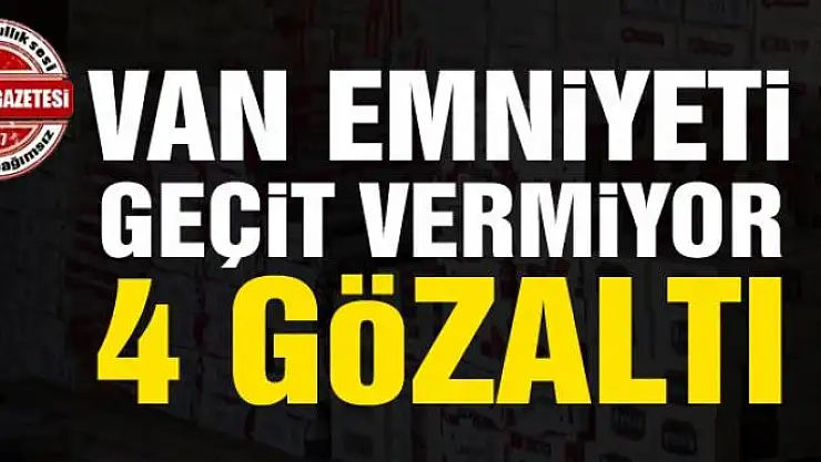 Van Emniyeti Geçit Vermiyor 4 Gözaltı 