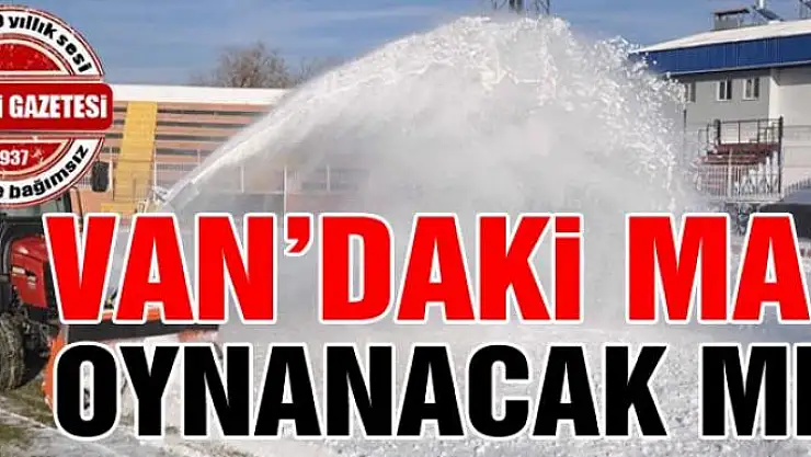 Van'da maç oynanacak mı?