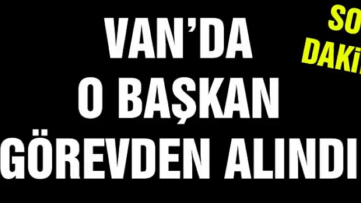 Van'da O Başkan Görevden Alındı