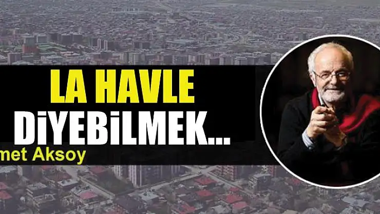 La havle  diyebilmek...