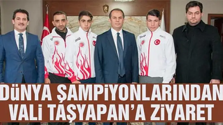 Dünya şampiyonlarından Vali Taşyapan'a ziyaret