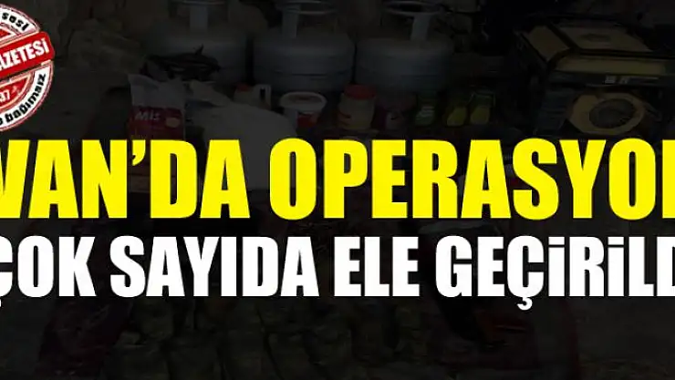 Van'da operasyon çok sayıda ele geçirildi