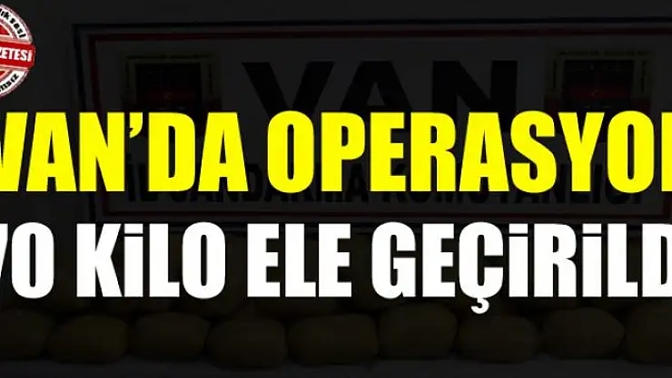 Van'da operasyon 70 kilo ele geçirildi 