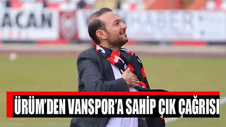 ÜRÜM'DEN VANSPOR'A SAHİP ÇIK ÇAĞRISI