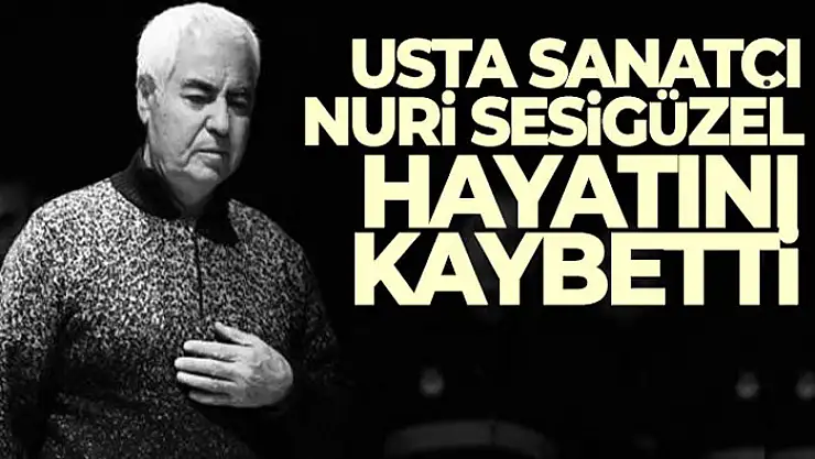 Usta Sanatçı Nuri Sesigüzel hayatını kaybetti