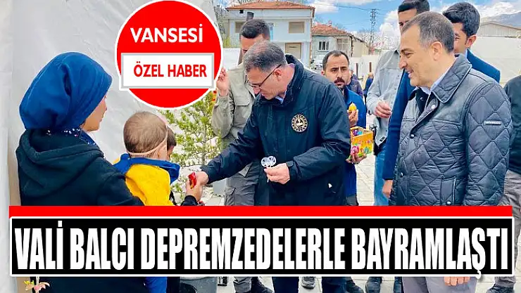 Vali Balcı depremzedelerle bayramlaştı